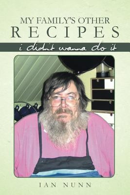 My Family's Other Recipes: I Didn't Wanna Do It by Nunn, Ian