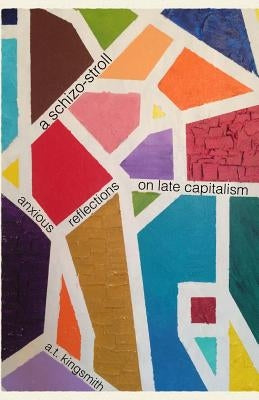 A schizo-stroll: anxious reflections on late capitalism by Kingsmith, A. T.