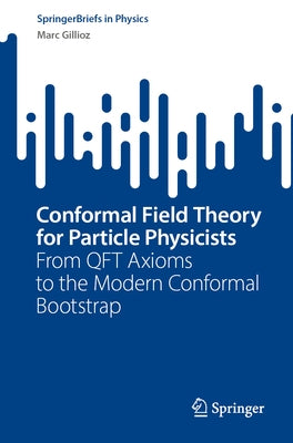 Conformal Field Theory for Particle Physicists: From Qft Axioms to the Modern Conformal Bootstrap by Gillioz, Marc