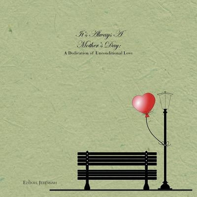 It's Always a Mother's Day: A Dedication of Unconditional Love by Jeremiah, Ezekiel