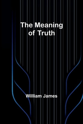 The Meaning of Truth by James, William