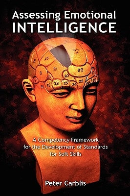 Assessing Emotional Intelligence: A Competency Framework for the Development of Standards for Soft Skills by Carblis, Peter