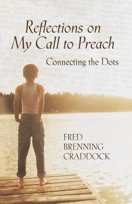 Reflections on My Call to Preach: Connecting the Dots by Craddock, Fred