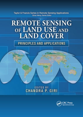 Remote Sensing of Land Use and Land Cover: Principles and Applications by Giri, Chandra P.