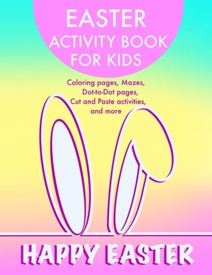 Easter Activity Book for Kids: Coloring pages, Mazes, Dot-to-Dot pages, Cut and Paste activities and more by K, Ekaterina