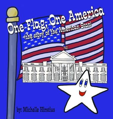 One Flag, One America: (the story of the American Star) by Hirstius, Michelle