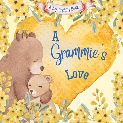 A Grammie's Love!: A Rhyming Picture Book for Children and Grandparents. by Joyfully, Joy