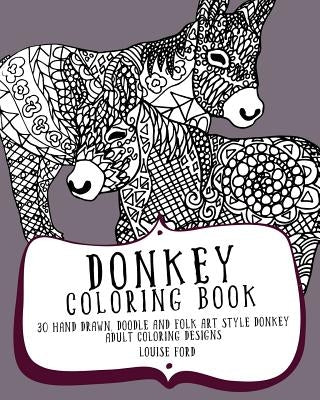 Donkey Coloring Book: 30 Hand Drawn, Doodle and Folk Art Style Donkey Adult Coloring Designs by Ford, Louise