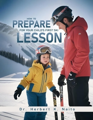 How To Prepare For Your Child's First Ski Lesson by Naito, Herbert K.
