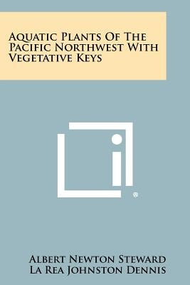 Aquatic Plants Of The Pacific Northwest With Vegetative Keys by Steward, Albert Newton