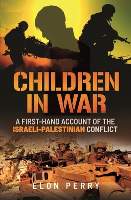 Children in War: A First-Hand Account of the Israeli-Palestinian Conflict by Perry, Elon