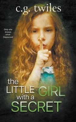 The Little Girl with a Secret: A Psychological Thriller by Twiles, C. G.