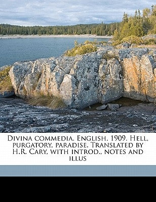 Divina commedia. English. 1909. Hell, purgatory, paradise. Translated by H.R. Cary, with introd., notes and illus by Alighieri, Dante