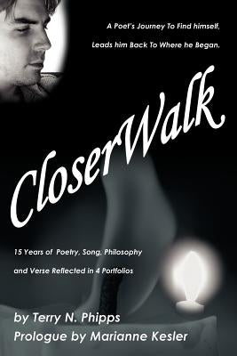 CloserWalk: A Poet's Journey To Find himself, Leads him Back To Where he Began. by Phipps, Terry N.
