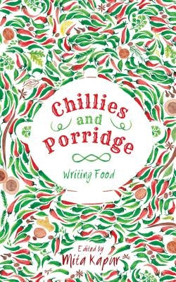 Chillies and Porridge: Writing Food by Kapur, Mita