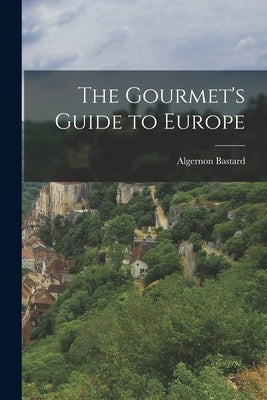 The Gourmet's Guide to Europe by Bastard, Algernon
