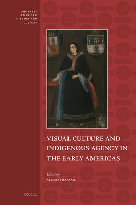 Visual Culture and Indigenous Agency in the Early Americas by Frassani, Alessia