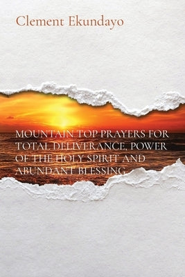 Mountain Top Prayers for Total Deliverance, Power of the Holy Spirit and Abundant Blessing by Ekundayo, Clement