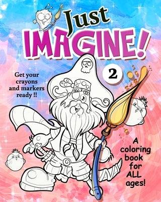 Just Imagine 2: More wacky characters and fantasy worlds for you to color. Get your markers and crayons ready. by Peres, Luis