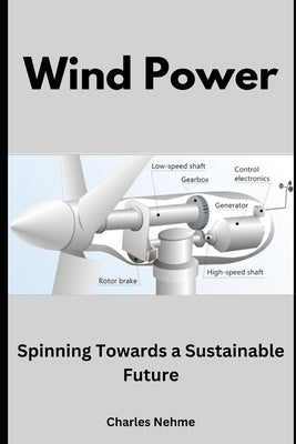 Wind Power: Spinning Towards a Sustainable Future by Nehme, Charles