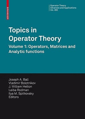Topics in Operator Theory: Volume 1: Operators, Matrices and Analytic Functions by Ball, Joseph A.