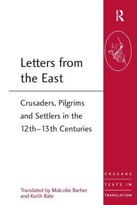 Letters from the East: Crusaders, Pilgrims and Settlers in the 12th-13th Centuries by Barber, Malcolm