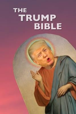 The Trump Bible: The Gospel of Donald Trump by Wood, Peregrin