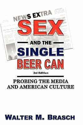 Sex and the Single Beer Can: Probing the Media and American Culture by Reibsome, Maryjayne