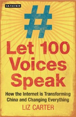 Let 100 Voices Speak: How the Internet Is Transforming China and Changing Everything by Carter, Liz