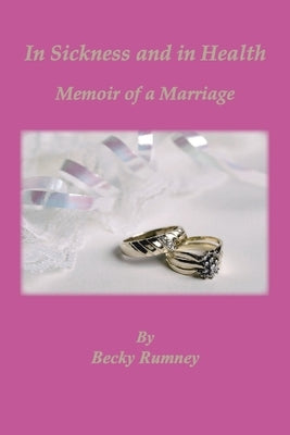 In Sickness and in Health, Memoir of a Marriage by Rumney, Becky
