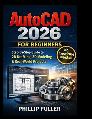AutoCAD 2026 for Beginners: The Complete Step-by-Step Guide to 2D Drafting, 3D Modeling, and Professional Design by Seese, Herman