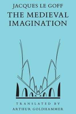 The Medieval Imagination by Le Goff, Jacques