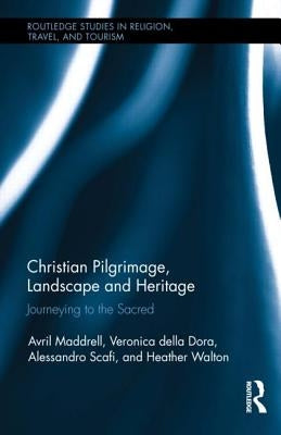 Christian Pilgrimage, Landscape and Heritage: Journeying to the Sacred by Maddrell, Avril