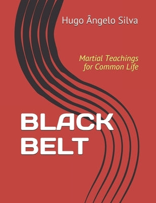 Black Belt: Martial Teachings for Common Life by Silva, Hugo Angelo
