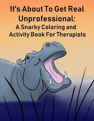 It's About To Get Real Unprofessional: A Snarky Coloring and Activity Book For Therapists by M, Katelyn