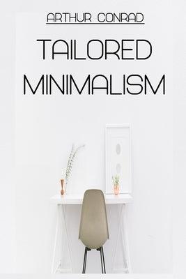 Tailored Minimalism: Making Minimalism Fit You by Conrad, Arthur