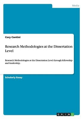 Research Methodologies at the Dissertation Level: Research Methodologies at the Dissertation Level through fellowship and leadership. by Contini, Cory