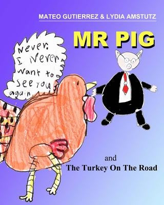 Mr PIG and The Turkey On The Road: Written, Illustrated and Produced by two 7 year old Second Grade Kids by Amstutz, Lydia Rose