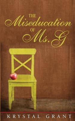 The Miseducation of Ms. G by Grant, Krystal