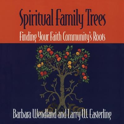 Spiritual Family Trees: Finding Your Faith Community's Roots by Wendland, Barbara