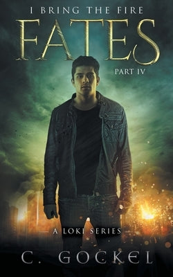 Fates: I Bring the Fire IV: A Loki Series by Gockel, C.