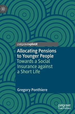 Allocating Pensions to Younger People: Towards a Social Insurance Against a Short Life by Ponthiere, Gregory