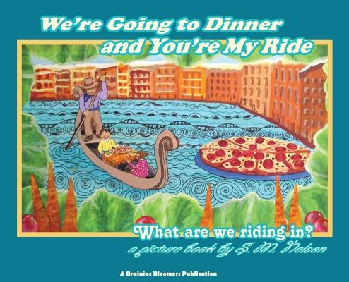 We're Going to Dinner and You're My Ride: What are we riding in? by Nelson, S. M.