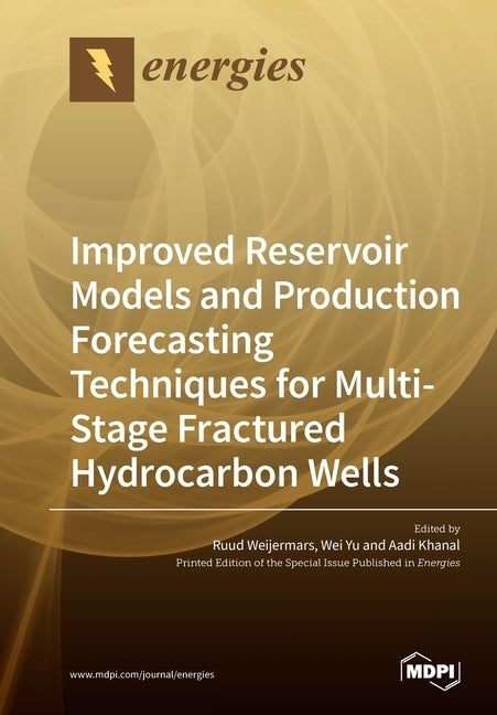 Improved Reservoir Models and Production Forecasting Techniques for Multi-Stage Fractured Hydrocarbon Wells by Weijermars, Ruud