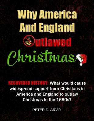 Why America And England Outlawed Christmas by Arvo, Peter D.