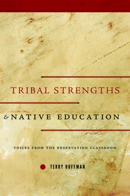 Tribal Strengths and Native Education: Voices from the Reservation Classroom by Huffman, Terry