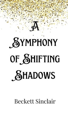 A Symphony of Shifting Shadows by Sinclair, Beckett