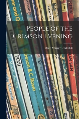 People of the Crimson Evening by Underhill, Ruth Murray 1884-1984