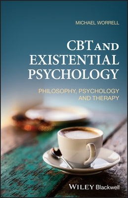 CBT and Existential Psychology: Philosophy, Psychology and Therapy by Worrell, Michael
