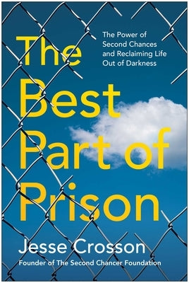 The Best Part of Prison: The Power of Second Chances and Reclaiming Life After Darkness by Crosson, Jesse